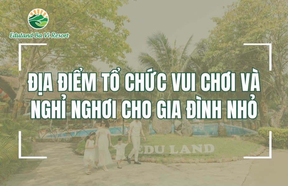 Đi đâu cuối tuần với con? Gợi ý địa điểm vui chơi và nghỉ ngơi cho gia đình tại Eduland Ba Vì