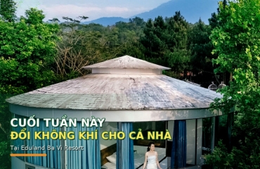 Eduland Ba Vì Resort – Nghỉ Dưỡng Resort Đổi Không Khí Cuối Tuần