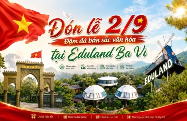 Nghỉ Lễ 2/9 Tại Eduland Ba Vì 2026 – Ưu Đãi Khủng, Sự Kiện Đặc Sắc "Một Thoáng Việt Nam"